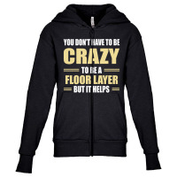 You Don't Have To Be Crazy To Be A Floor Layer Youth Zipper Hoodie | Artistshot