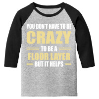 You Don't Have To Be Crazy To Be A Floor Layer Youth 3/4 Sleeve | Artistshot