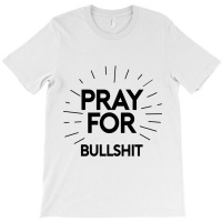 Pray For Bullshit T-shirt | Artistshot