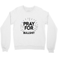 Pray For Bullshit Crewneck Sweatshirt | Artistshot