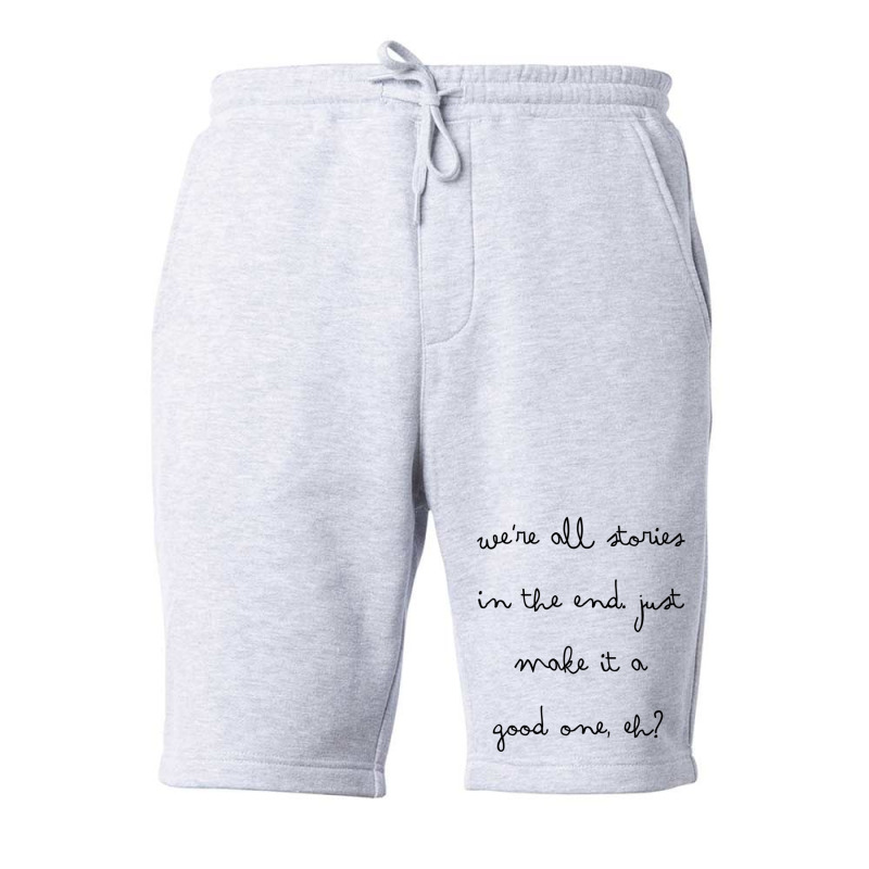 We&x27;re All Stories In The End. Just Make It A Good One, Eh Fitted S Fleece Short | Artistshot