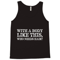 With A Body Like This Who Needs Hair Bald Man Tank Top | Artistshot