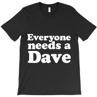 Everyone Needs A Dave T-shirt | Artistshot