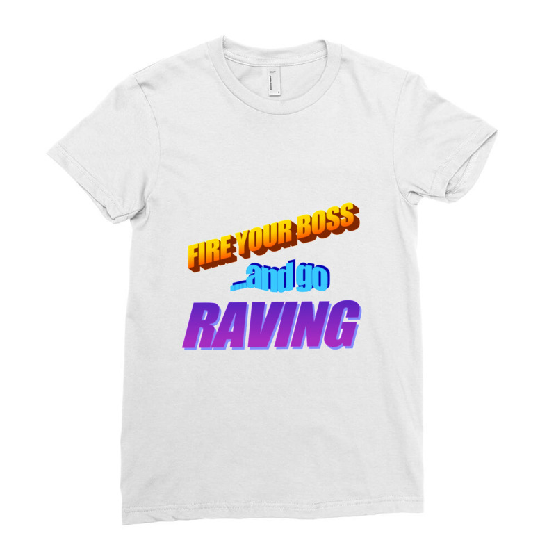 Fire Your Boss And Go Raving Classic Ladies Fitted T-Shirt by ANTHONYSMITHHH | Artistshot