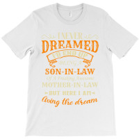I Never Dreamed I D End Up Being A Son In Law Of A Freakin Awesome Mot T-shirt | Artistshot