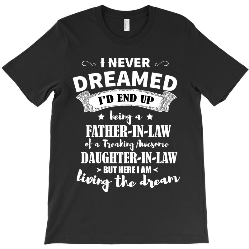 I Never Dreamed Id End Up Being A Father In Law T-shirt | Artistshot