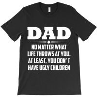 Family   Dad No Matter What Life Throws At You At Least You Don T Have T-shirt | Artistshot
