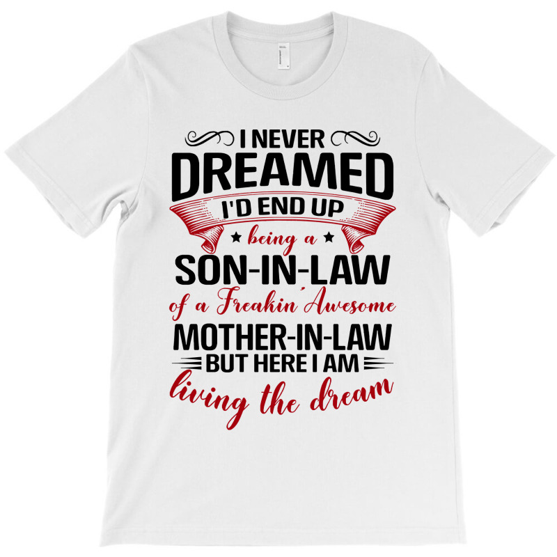 I Never Dreamed Id End Up Being A Son In Law Awesome Gifts T-shirt | Artistshot