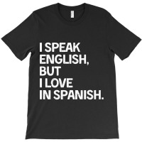 I Speak English But I Love In Spanish T-shirt | Artistshot