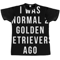 I Was Normal 2 Golden Retrievers Ago Shirt Graphic T-shirt | Artistshot