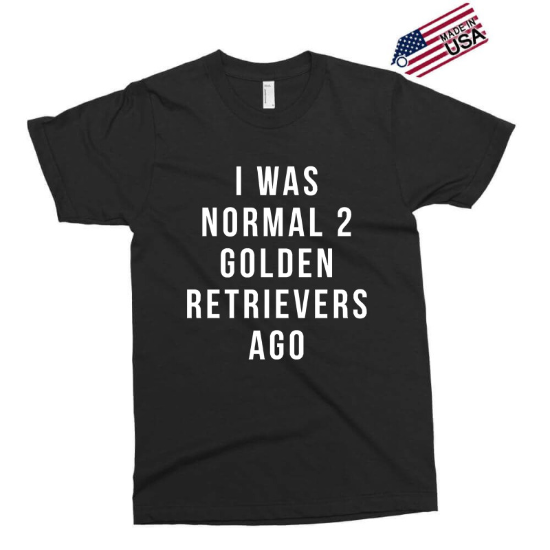 I Was Normal 2 Golden Retrievers Ago Shirt Exclusive T-shirt | Artistshot