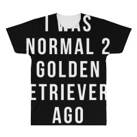 I Was Normal 2 Golden Retrievers Ago Shirt All Over Men's T-shirt | Artistshot