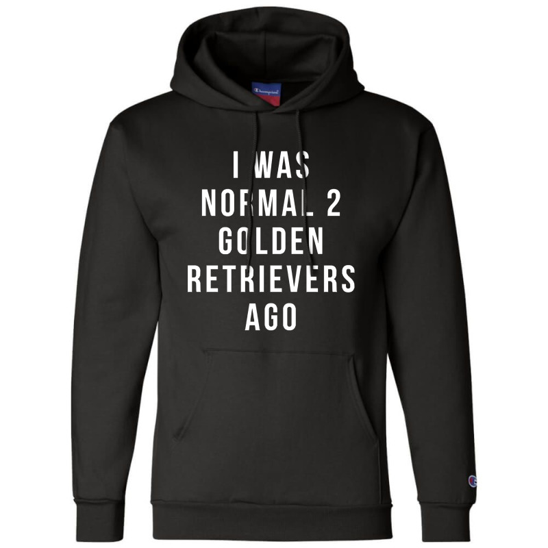 I Was Normal 2 Golden Retrievers Ago Shirt Champion Hoodie | Artistshot