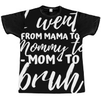 I Went From Mama To Mommy To Mom To Bruh Funny Mot Graphic T-shirt | Artistshot