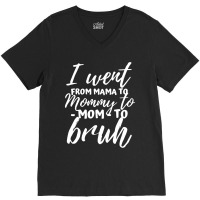 I Went From Mama To Mommy To Mom To Bruh Funny Mot V-neck Tee | Artistshot