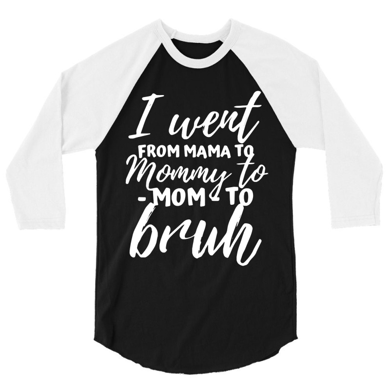 I Went From Mama To Mommy To Mom To Bruh Funny Mot 3/4 Sleeve Shirt | Artistshot