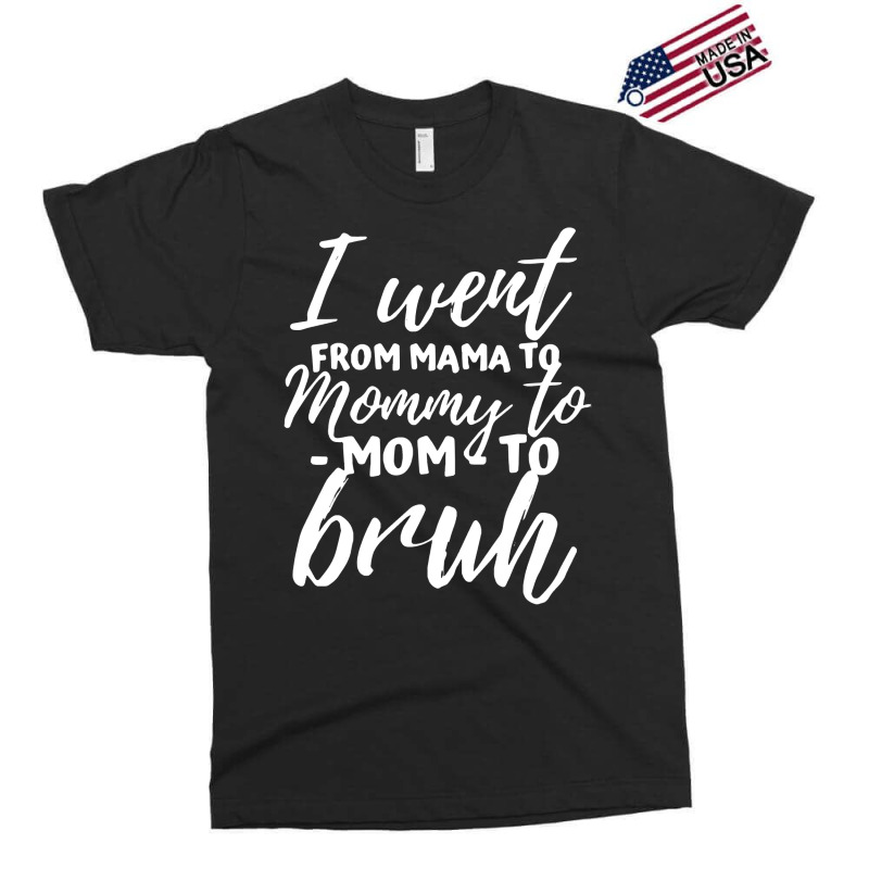 I Went From Mama To Mommy To Mom To Bruh Funny Mot Exclusive T-shirt | Artistshot