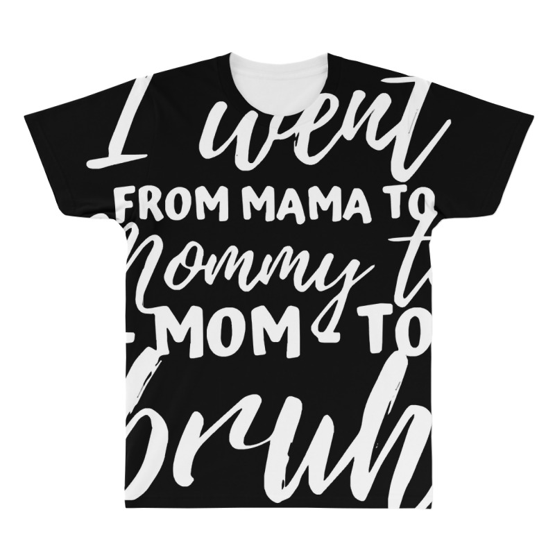 I Went From Mama To Mommy To Mom To Bruh Funny Mot All Over Men's T-shirt | Artistshot