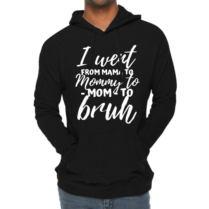 I Went From Mama To Mommy To Mom To Bruh Funny Mot Lightweight Hoodie | Artistshot