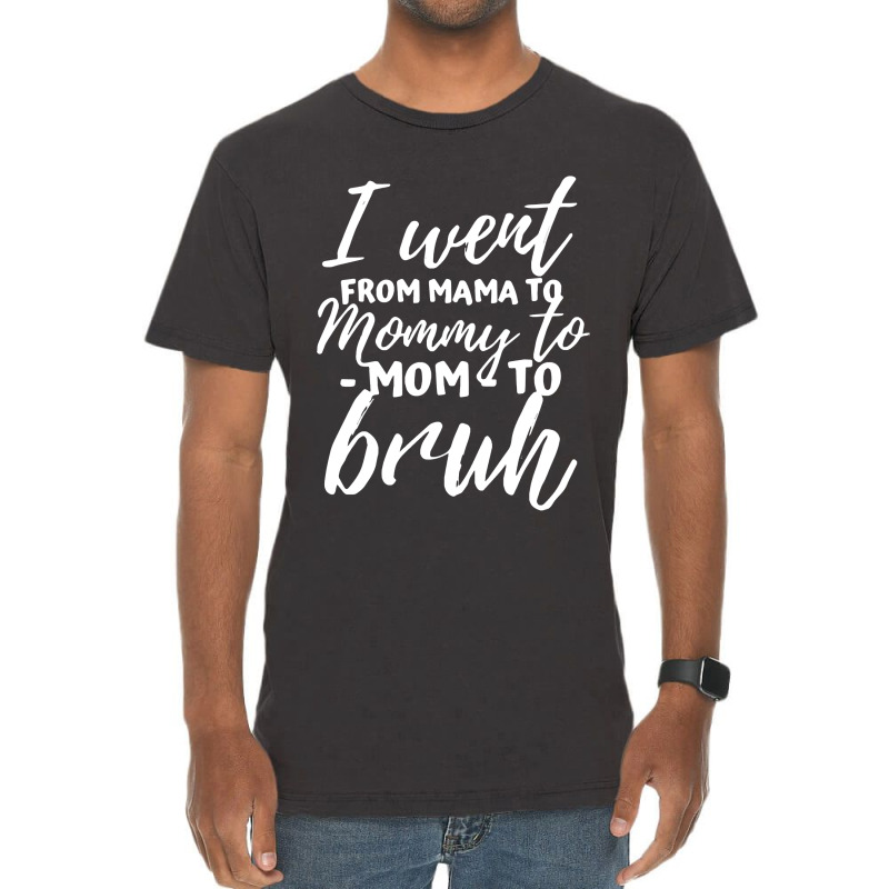 I Went From Mama To Mommy To Mom To Bruh Funny Mot Vintage T-shirt | Artistshot