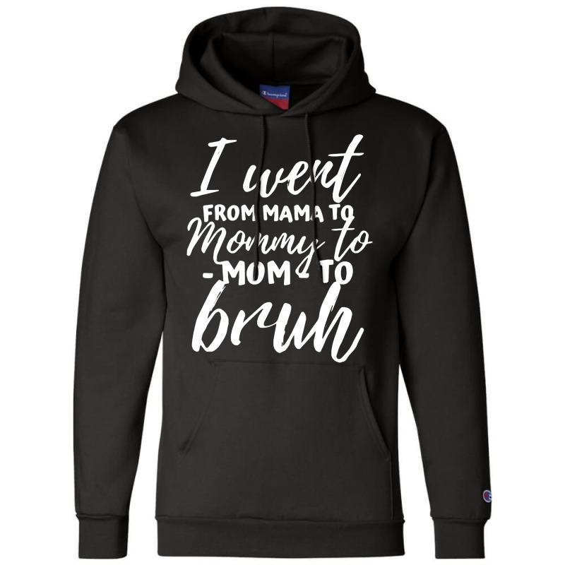 I Went From Mama To Mommy To Mom To Bruh Funny Mot Champion Hoodie | Artistshot