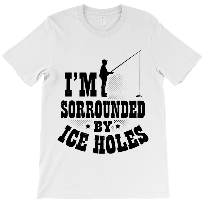 Ice Fishing T Shirt Surrounded By Iceholes T-shirt | Artistshot