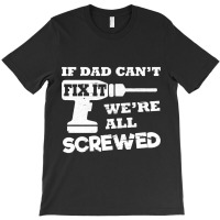 If Dad Cant Fix It Were All Screwed T-shirt | Artistshot