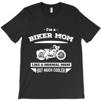Im A Biker Mom Like A Normal Mom But Much Cooler T-shirt | Artistshot