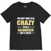 You Don't Have To Be Crazy To Be A Galvaniser V-neck Tee | Artistshot