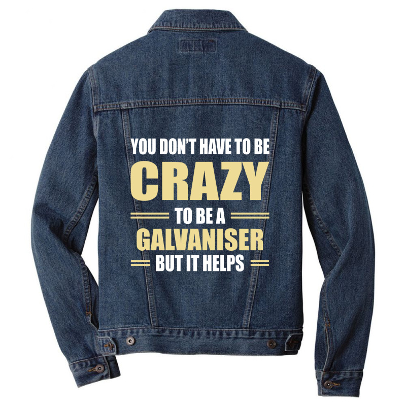 You Don't Have To Be Crazy To Be A Galvaniser Men Denim Jacket by ifa art | Artistshot