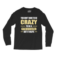 You Don't Have To Be Crazy To Be A Galvaniser Long Sleeve Shirts | Artistshot