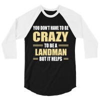 You Don't Have To Be Crazy To Be A Landman 3/4 Sleeve Shirt | Artistshot