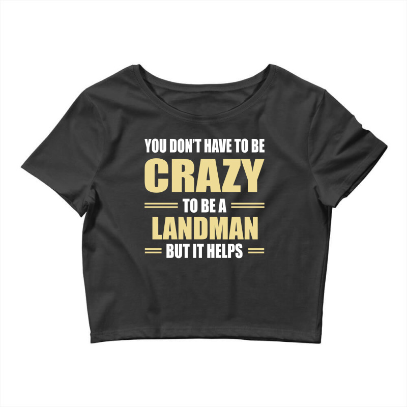 You Don't Have To Be Crazy To Be A Landman Crop Top by ifa art | Artistshot