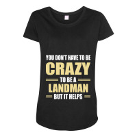 You Don't Have To Be Crazy To Be A Landman Maternity Scoop Neck T-shirt | Artistshot