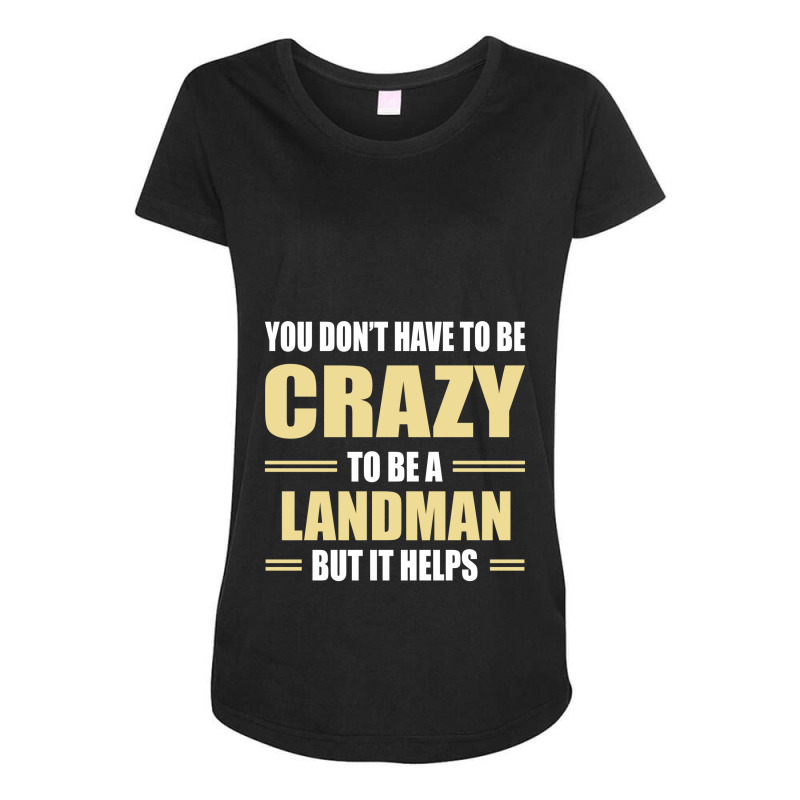 You Don't Have To Be Crazy To Be A Landman Maternity Scoop Neck T-shirt by ifa art | Artistshot