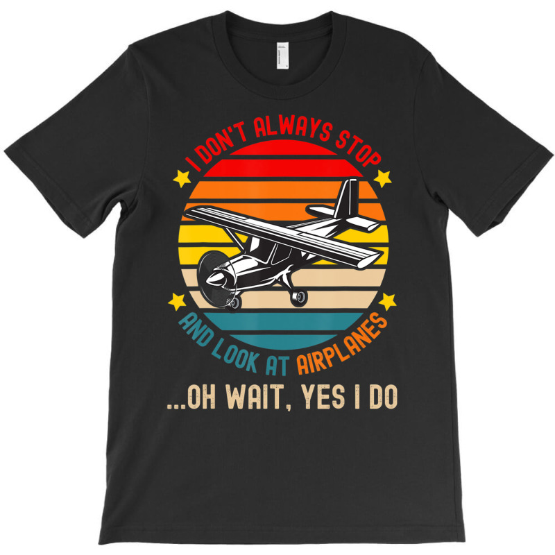 I Don't Always Stop And Look At Airplanes T-shirt | Artistshot