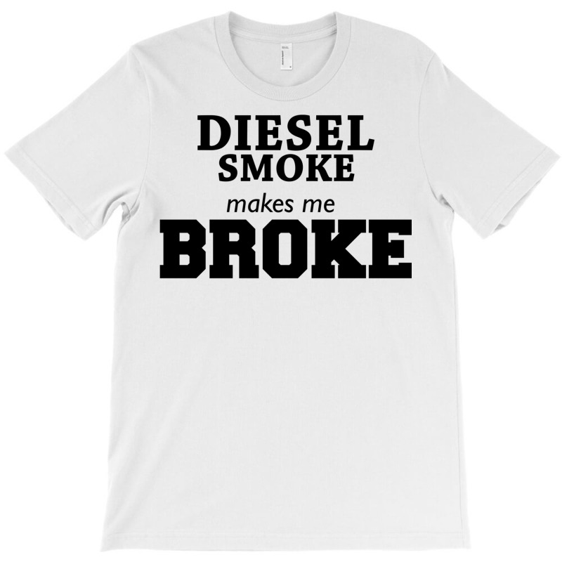 Diesel Smoke Makes Me Broke Truck T Shirt T-Shirt by grinysninamaj | Artistshot