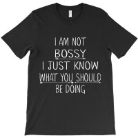 I Am Not Bossy I Just Know What You Should Be Doin T-shirt | Artistshot