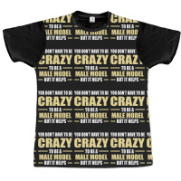 You Don't Have To Be Crazy To Be A Male Model Graphic T-shirt | Artistshot