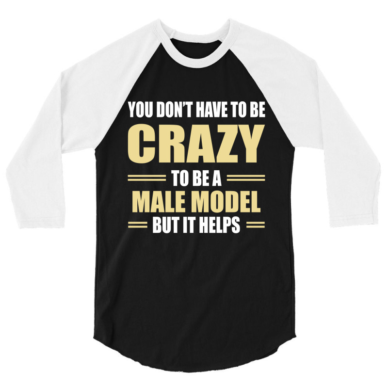 You Don't Have To Be Crazy To Be A Male Model 3/4 Sleeve Shirt | Artistshot