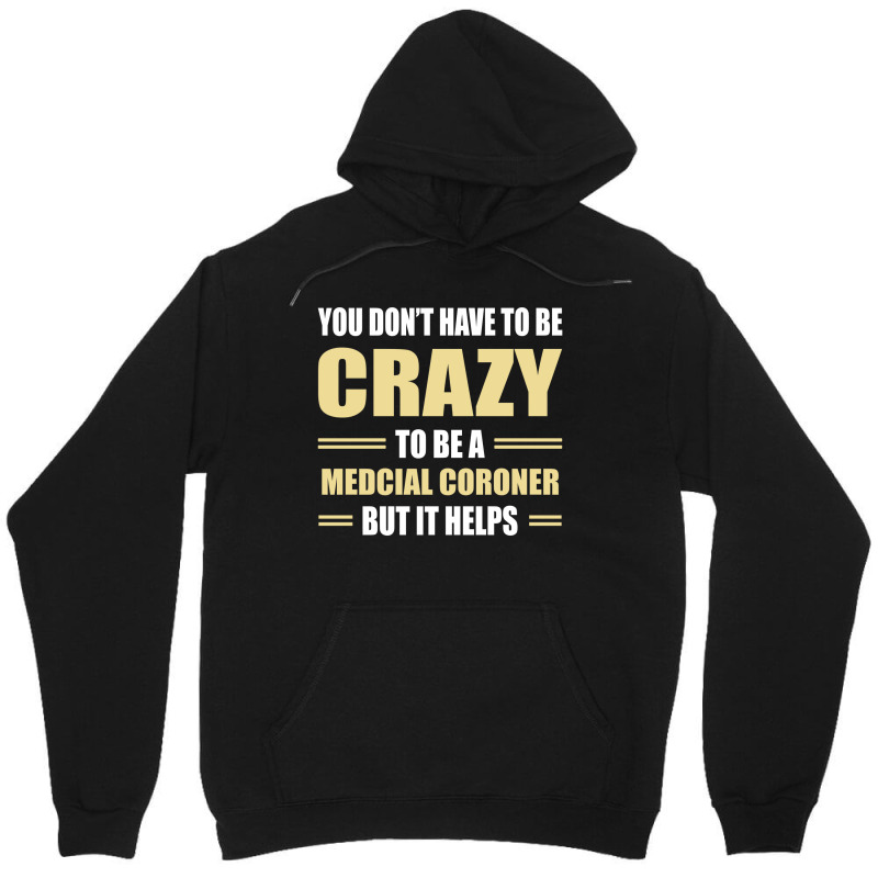 You Don't Have To Be Crazy To Be A Medcial Coroner Unisex Hoodie | Artistshot