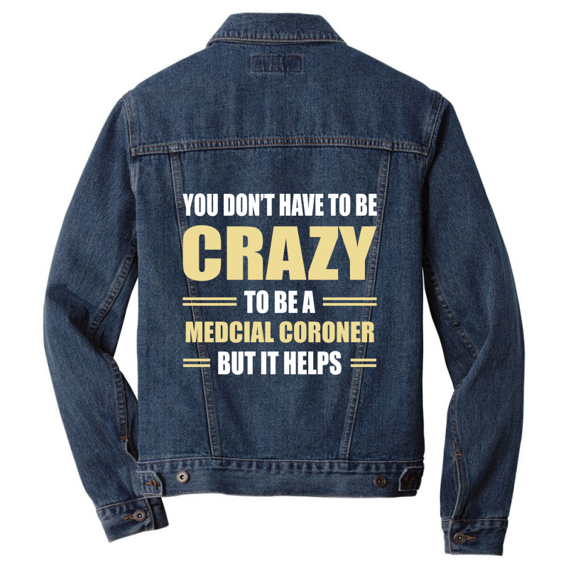 You Don't Have To Be Crazy To Be A Medcial Coroner Men Denim Jacket | Artistshot