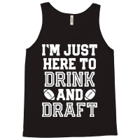 I'm Just Here To Drink And Draft For Fantasy Footb Tank Top | Artistshot