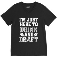 I'm Just Here To Drink And Draft For Fantasy Footb V-neck Tee | Artistshot