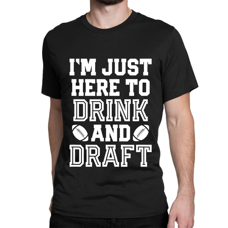 I'm Just Here To Drink And Draft For Fantasy Footb Classic T-shirt | Artistshot