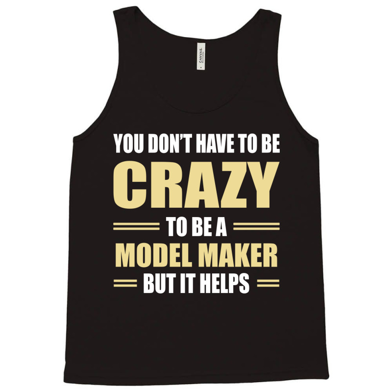 You Don't Have To Be Crazy To Be A Model Maker Tank Top | Artistshot