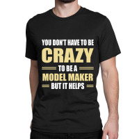 You Don't Have To Be Crazy To Be A Model Maker Classic T-shirt | Artistshot