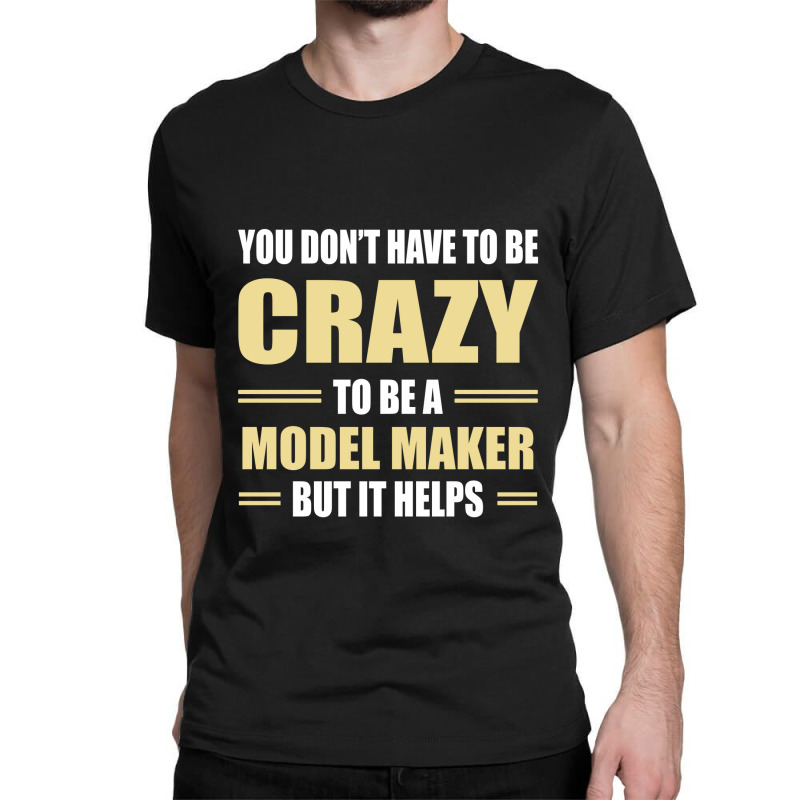 You Don't Have To Be Crazy To Be A Model Maker Classic T-shirt | Artistshot