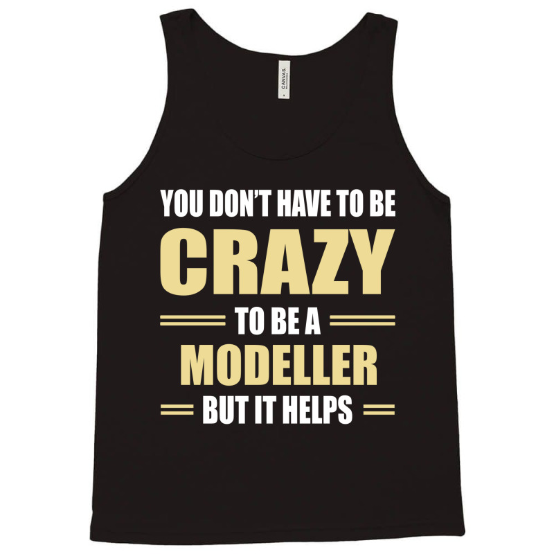 You Don't Have To Be Crazy To Be A Modeller Tank Top | Artistshot