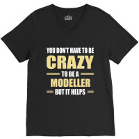 You Don't Have To Be Crazy To Be A Modeller V-neck Tee | Artistshot